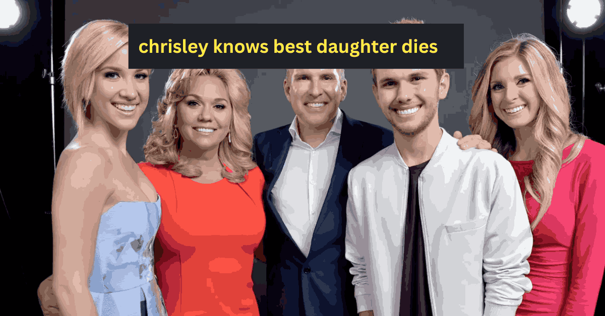 chrisley knows best daughter dies