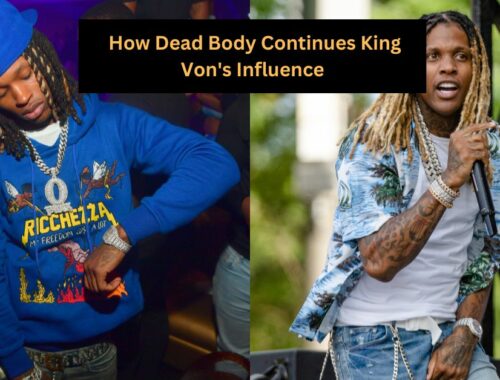 Legacy Beyond Life: How Dead Body Continues King Von's Influence