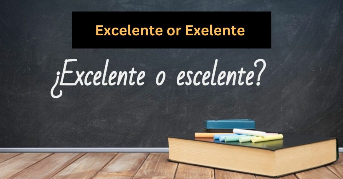 Excelente or Exelente Which Spelling is Correct and Why