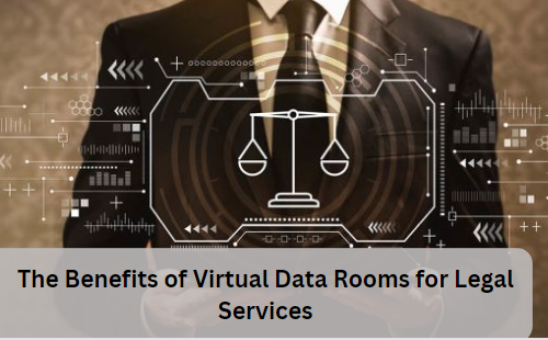 The Benefits of Virtual Data Rooms for Legal Services