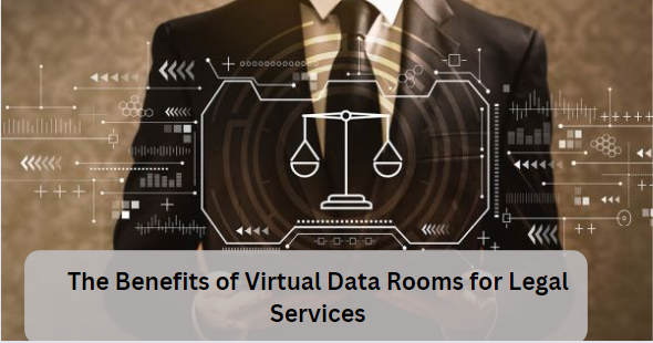 The Benefits of Virtual Data Rooms for Legal Services
